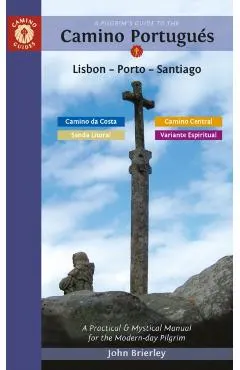 A Pilgrim's Guide to the Camino Portugués Lisbon - Porto - Santiago: Including Camino Central, Variente Espiritual, Camino Da Costa, & Senda Litoral