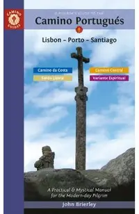 A Pilgrim's Guide to the Camino Portugués Lisbon - Porto - Santiago: Including Camino Central, Variente Espiritual, Camino Da Costa, & Senda Litoral