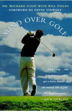 Mind Over Golf: How to Use Your Head to Lower Your Score: How to Use Your Head to Lower Your Score