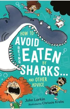 How to Avoid Being Eaten by Sharks . . .: And Other Advice