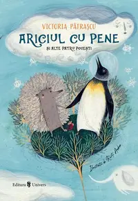 Ariciul cu pene și alte patru povești - Hardcover - Victoria Pătrașcu