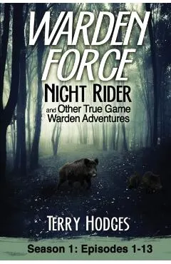 Warden Force: Night Rider and Other True Game Warden Adventures: Episodes 1-13