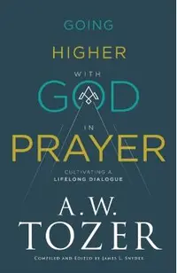Going Higher with God in Prayer: Cultivating a Lifelong Dialogue