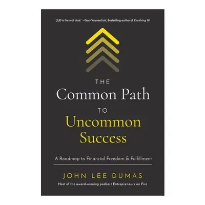 The Common Path To Uncommon Success: A Roadmap To Financial Freedom & Fulfillment