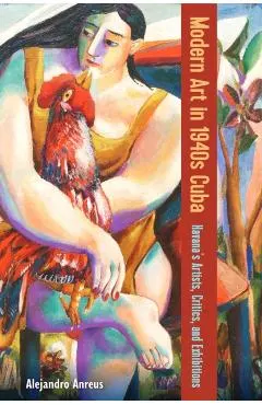 Modern Art in 1940s Cuba: Havana's Artists, Critics, and Exhibitions
