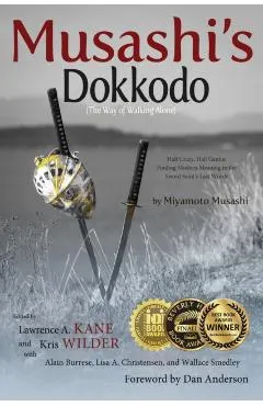 Musashi's Dokkodo (The Way of Walking Alone): Half Crazy, Half Genius?Finding Modern Meaning in the Sword Saint's Last Words