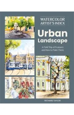 Watercolor Artist's Index of the Urban Landscape: A Field Trip of Features and How to Paint Them