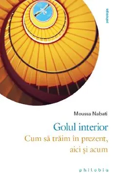 Golul interior. Cum sa traim in prezent, aici si acum
