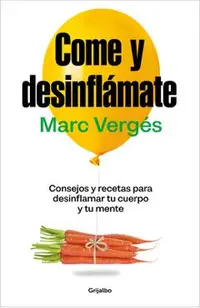 Come Y Desinflámate: Consejos Y Recetas Para Desinflamar Tu Cuerpo Y Tu Mente / Eat and Reduce Bloating