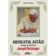 Absolutul astazi. Teologia si filosofia lui Joseph Ratzinger