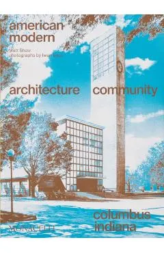 American Modern: Architecture; Community; Columbus, Indiana