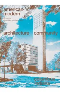 American Modern: Architecture; Community; Columbus, Indiana
