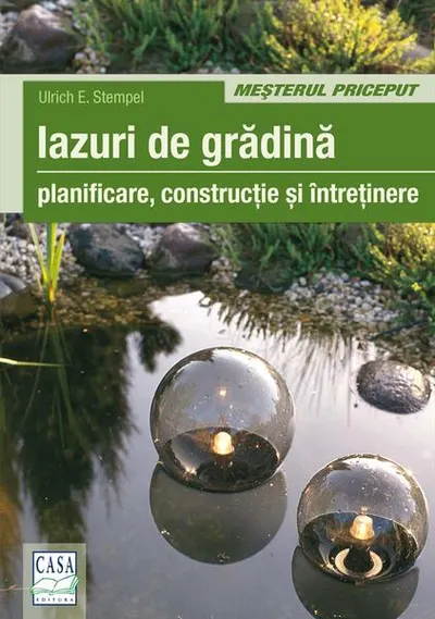 Iazuri de grădină. Planificare, construcţie, întreţienere - Paperback brosat - Ulrich E. Stempel