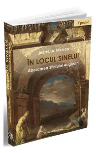În locul sinelui. Abordarea Sfîntului Augustin - Paperback brosat - Jean-Luc Marion
