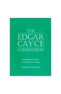 The Edgar Cayce Companion: A Comprehensive Treatise of the Edgar Cayce Readings