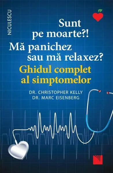 Sunt pe moarte? Mă panichez sau mă relaxez? Ghidul complet al simptomelor - Paperback brosat - Christopher Kelly, Marc Eisenberg