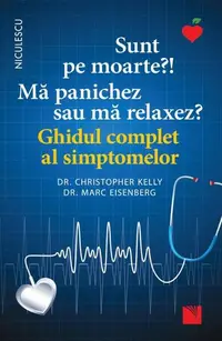 Sunt pe moarte? Mă panichez sau mă relaxez? Ghidul complet al simptomelor - Paperback brosat - Christopher Kelly, Marc Eisenberg