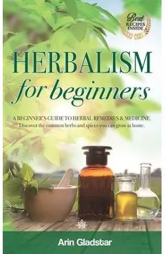 Herbalism for beginners: A beginner's guide to herbal remedies & medicine. Discover the common herbs and spices you can grow at home.