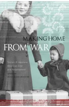 Making Home from War: Stories of Japanese American Exile and Resettlement