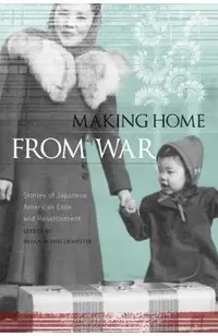 Making Home from War: Stories of Japanese American Exile and Resettlement