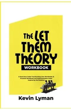 The Let Them Theory Workbook: A Must-Have Guide Transforming Lives Worldwide (A Practical Workbook and Implementation Guide Inspired by Mel Robbins)