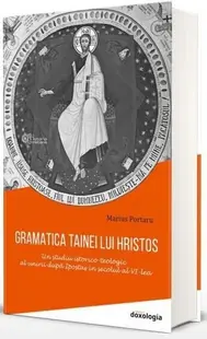 Gramatica tainei lui Hristos. Un studiu istorico-teologic al unirii după Ipostas în secolul al VI-lea