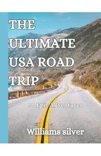 The Ultimate USA Road Trip: 50 Epic Adventures