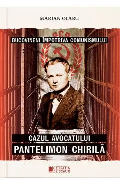 Bucovineni impotriva comunismului. Cazul avocatului Pantelimon Chirila