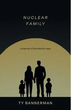 Nuclear Family: A Memoir of the Atomic West