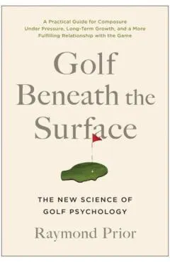 Golf Beneath the Surface: The New Science of Golf Psychology