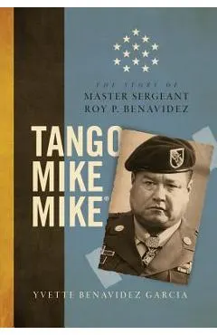 Tango Mike Mike: The Story of Master Sergeant Roy P. Benavidez