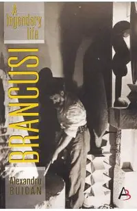 Brancusi, a Legendary Life