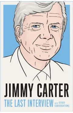 Jimmy Carter: The Last Interview: And Other Conversations