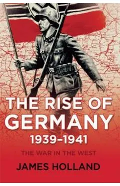 The Rise of Germany, 1939-1941: The War in the West, Volume One