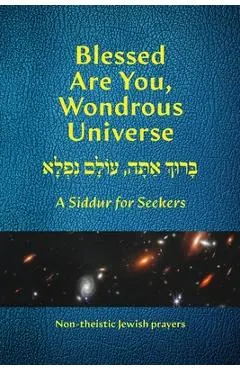 Blessed Are You, Wondrous Universe: A Siddur for Seekers