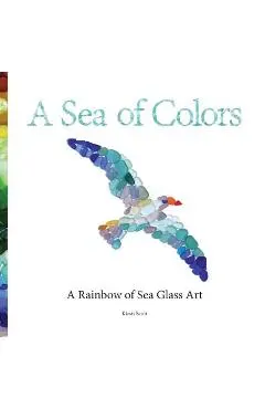 A Sea of Colors: A Rainbow of Sea Glass Art