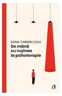 De mână cu rușinea la psihoterapie - Paperback brosat - Elena-Carmen Țuca