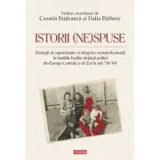 Istorii (ne)spuse. Strategii de supravietuire si integrare socioprofesionala in familiile fostilor detinuti politici din Europa Centrala si de Est in