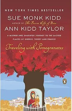 Traveling with Pomegranates: A Mother and Daughter Journey to the Sacred Places of Greece, Turkey, and France