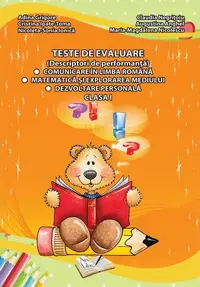 Teste de evaluare, Clasa I (descriptori de performanță) - Comunicare în limba română, Matematică și explorarea mediului, Dezvoltare personală - Paperback - Adina Grigore, Augustina Anghel, Cristina Ipate-Toma, Maria-Magdalena Nicolescu, Nicoleta Sonia Io