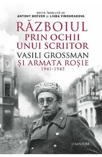 Razboiul prin ochii unui scriitor. Vasili Grossman si Armata Rosie 1941-1945