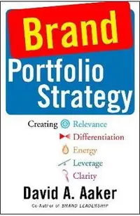Brand Portfolio Strategy: Creating Relevance, Differentiation, Energy, Leverage, and Clarity