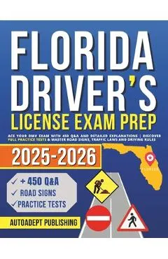 Florida Driver's License Exam Prep: Ace Your DMV Exam with 450 Q&A and Detailed Explanations Discover Full Practice Tests & Master Road Signs, Traffic