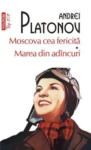 Moscova cea fericită • Marea din adâncuri - Paperback brosat - Andrei Platonov
