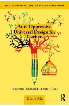 Anti-Oppressive Universal Design for Teachers: Building Equitable Classrooms