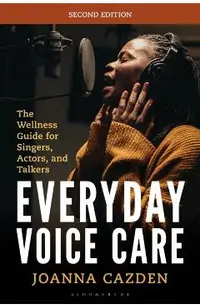 Everyday Voice Care: The Wellness Guide for Singers, Actors, and Talkers