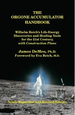 The Orgone Accumulator Handbook: Wilhelm Reich's Life-Energy Discoveries and Healing Tools for the 21st Century, with Construction Plans