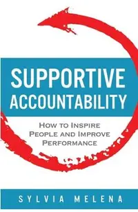 Supportive Accountability: How to Inspire People and Improve Performance