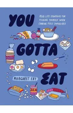 You Gotta Eat: Real-Life Strategies for Feeding Yourself When Cooking Sounds Impossible