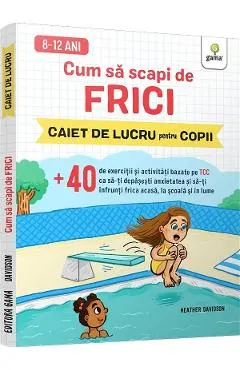 Cum sa scapi de frici. Caiet de lucru pentru copii